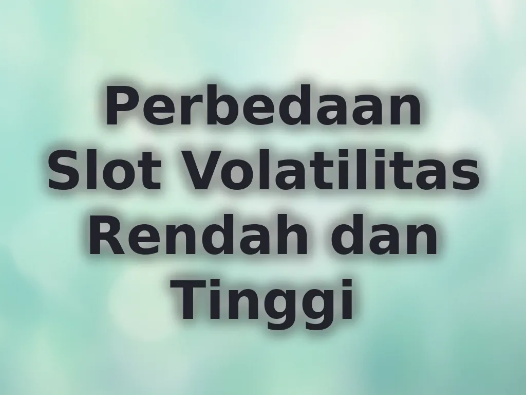 Perbedaan Slot Volatilitas Rendah dan Tinggi